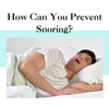 How Can You Prevent Snoring?